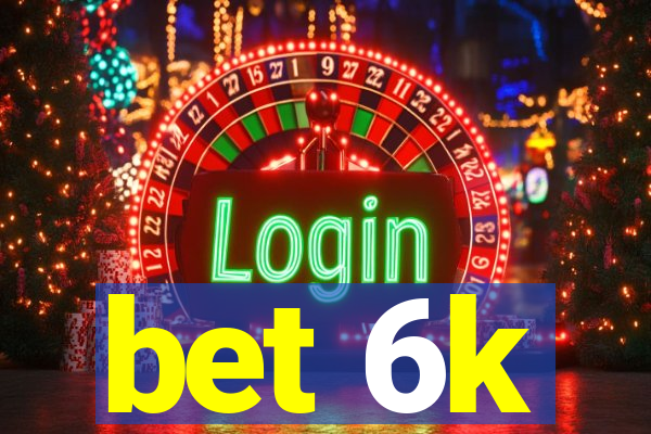 bet 6k